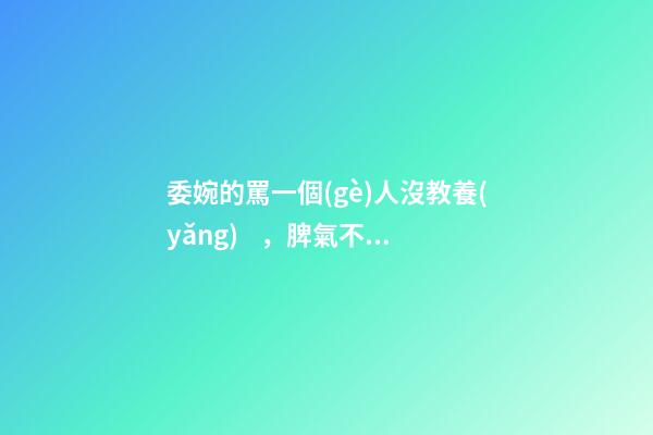 委婉的罵一個(gè)人沒教養(yǎng)，脾氣不好性子傲